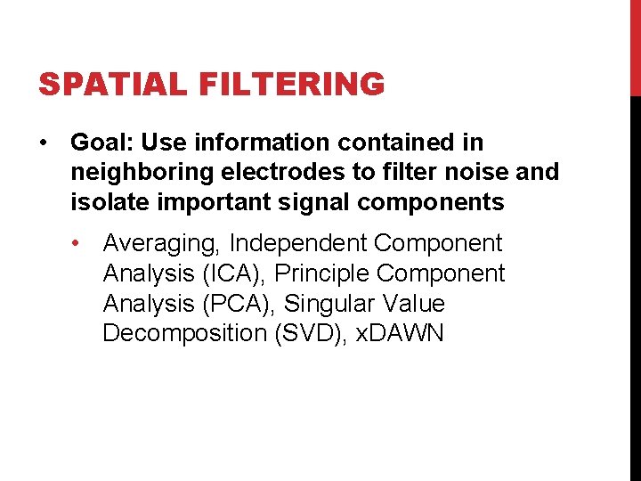 SPATIAL FILTERING • Goal: Use information contained in neighboring electrodes to filter noise and