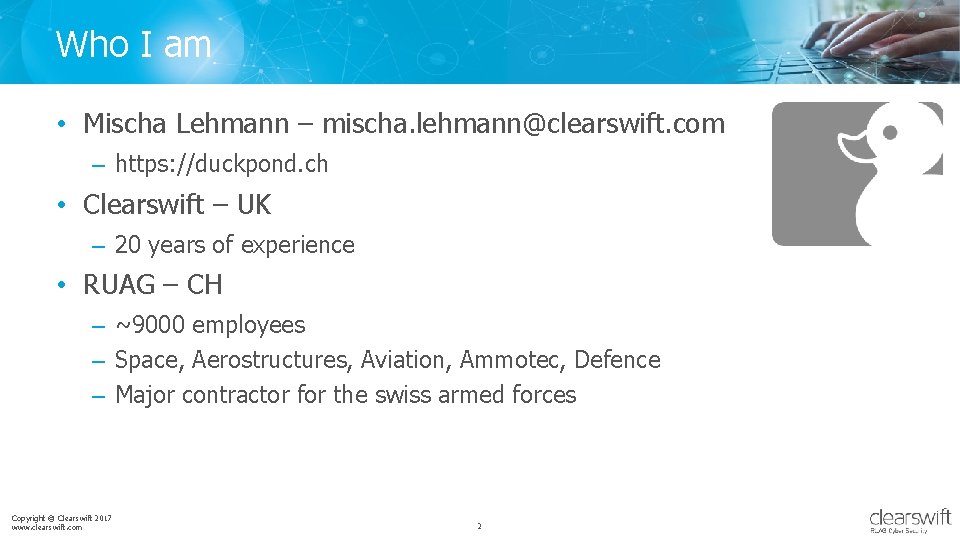 Who I am • Mischa Lehmann – mischa. lehmann@clearswift. com – https: //duckpond. ch