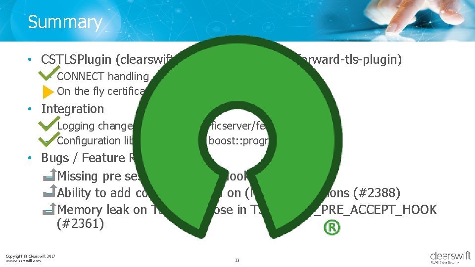 Summary • CSTLSPlugin (clearswift: trafficserver/feature/forward-tls-plugin) – CONNECT handling – On the fly certificate generation