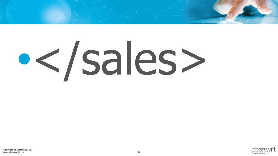  • </sales> Copyright © Clearswift 2017 www. clearswift. com 32 