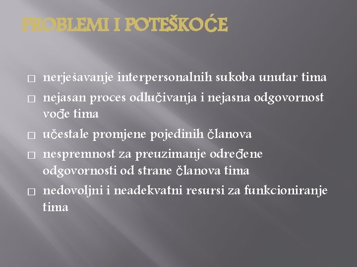 PROBLEMI I POTEŠKOĆE � � � nerješavanje interpersonalnih sukoba unutar tima nejasan proces odlučivanja PROBLEMI I POTEŠKOĆE � � � nerješavanje interpersonalnih sukoba unutar tima nejasan proces odlučivanja