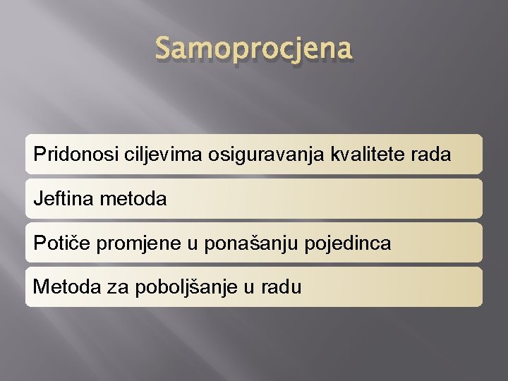 Samoprocjena Pridonosi ciljevima osiguravanja kvalitete rada Jeftina metoda Potiče promjene u ponašanju pojedinca Metoda Samoprocjena Pridonosi ciljevima osiguravanja kvalitete rada Jeftina metoda Potiče promjene u ponašanju pojedinca Metoda