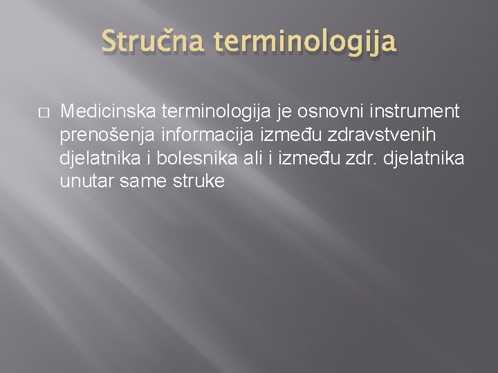 Stručna terminologija � Medicinska terminologija je osnovni instrument prenošenja informacija između zdravstvenih djelatnika i Stručna terminologija � Medicinska terminologija je osnovni instrument prenošenja informacija između zdravstvenih djelatnika i