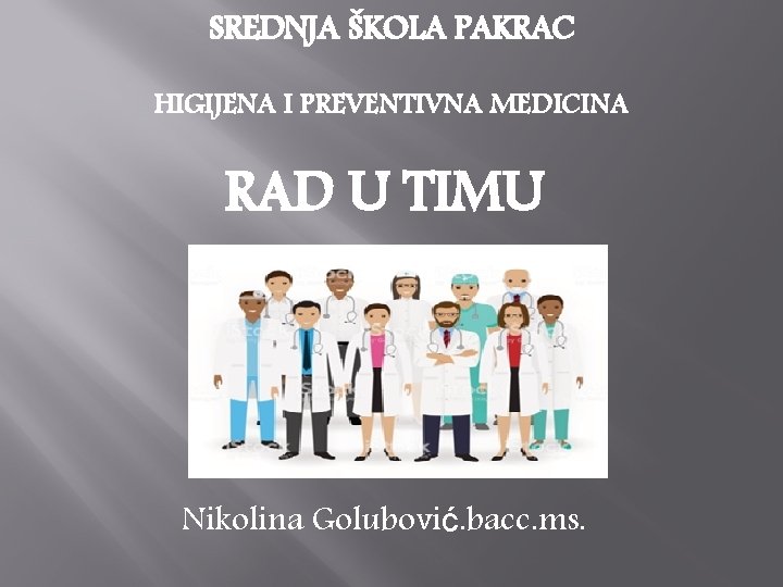 SREDNJA ŠKOLA PAKRAC HIGIJENA I PREVENTIVNA MEDICINA RAD U TIMU Nikolina Golubović. bacc. ms. SREDNJA ŠKOLA PAKRAC HIGIJENA I PREVENTIVNA MEDICINA RAD U TIMU Nikolina Golubović. bacc. ms.
