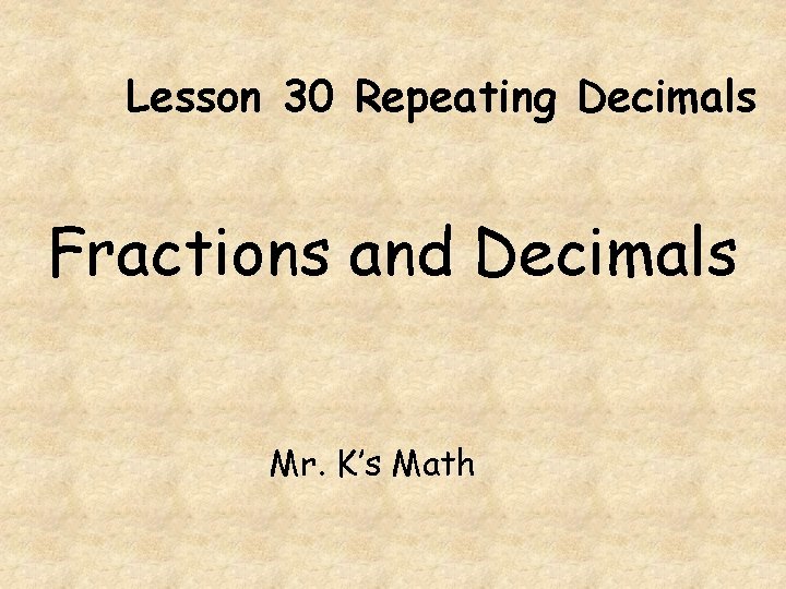 Lesson 30 Repeating Decimals Fractions and Decimals Mr. K’s Math 