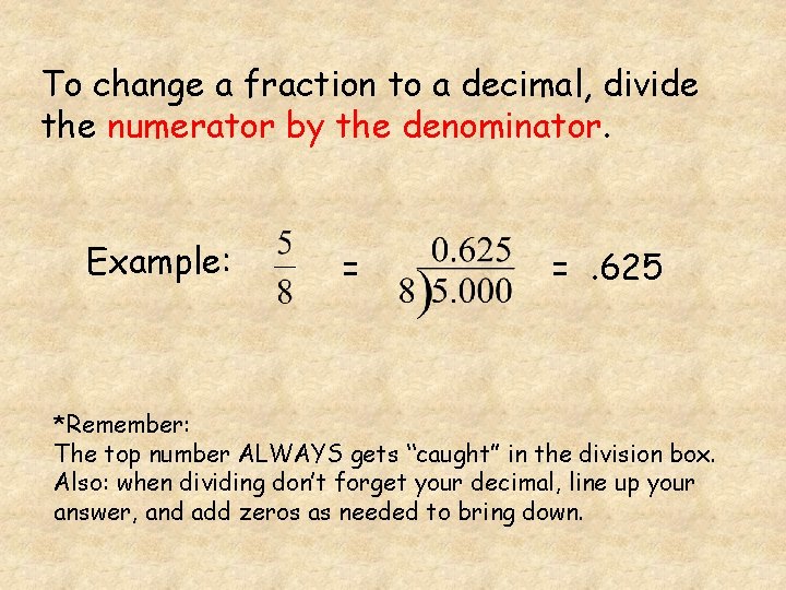 To change a fraction to a decimal, divide the numerator by the denominator. Example: