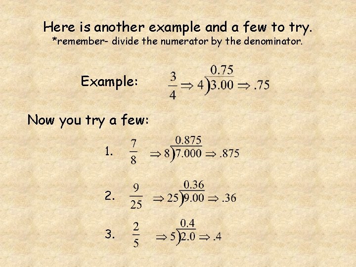 Here is another example and a few to try. *remember- divide the numerator by