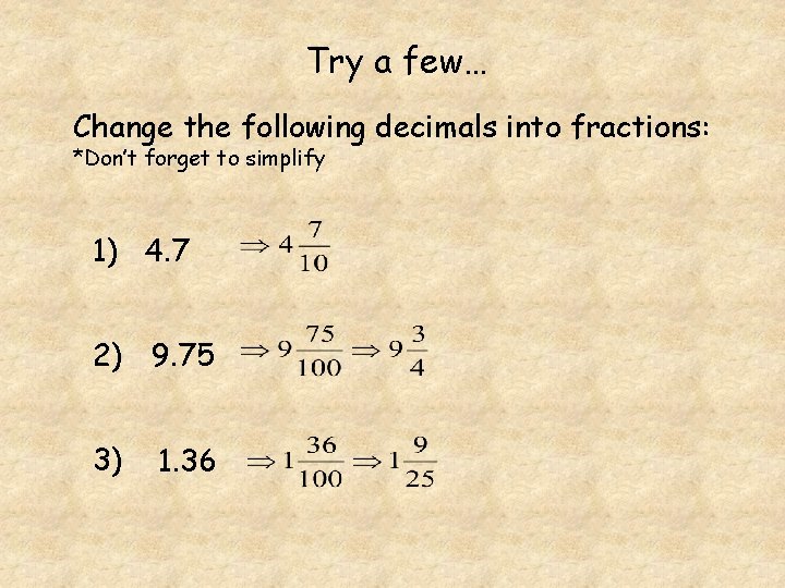 Try a few… Change the following decimals into fractions: *Don’t forget to simplify 1)