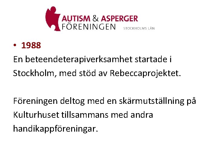  • 1988 En beteendeterapiverksamhet startade i Stockholm, med stöd av Rebeccaprojektet. Föreningen deltog