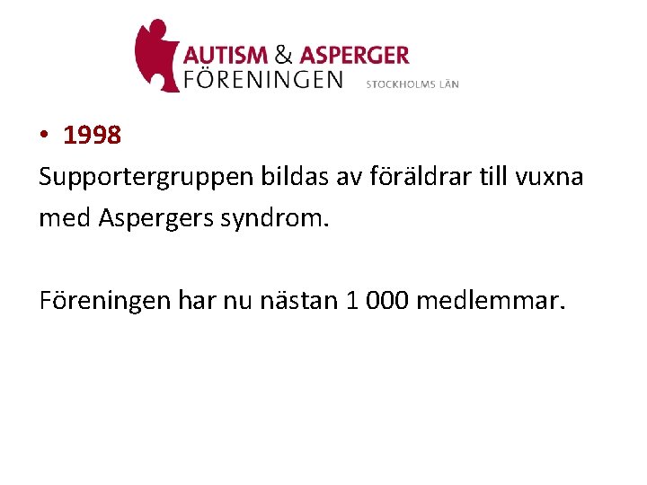  • 1998 Supportergruppen bildas av föräldrar till vuxna med Aspergers syndrom. Föreningen har