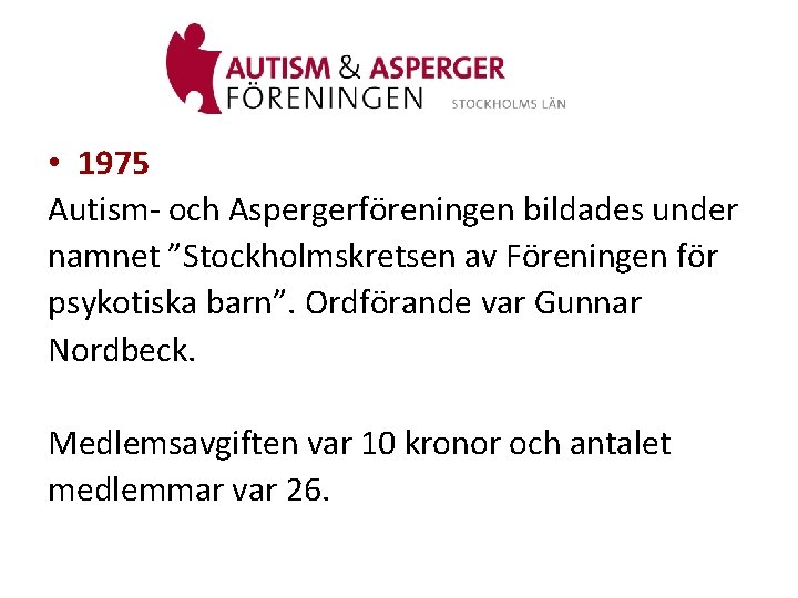  • 1975 Autism- och Aspergerföreningen bildades under namnet ”Stockholmskretsen av Föreningen för psykotiska