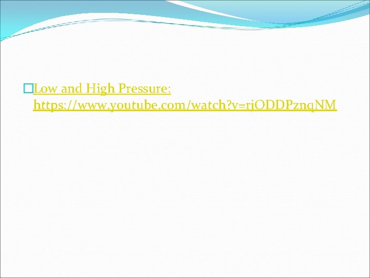 �Low and High Pressure: https: //www. youtube. com/watch? v=rj. ODDPznq. NM 