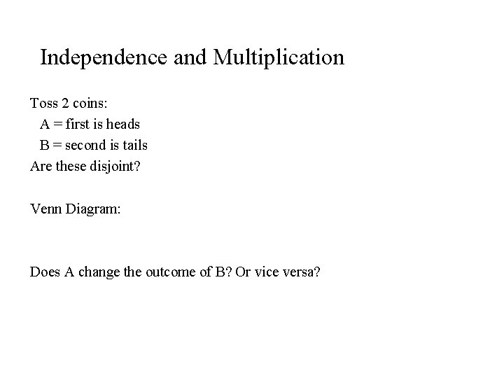Independence and Multiplication Toss 2 coins: A = first is heads B = second