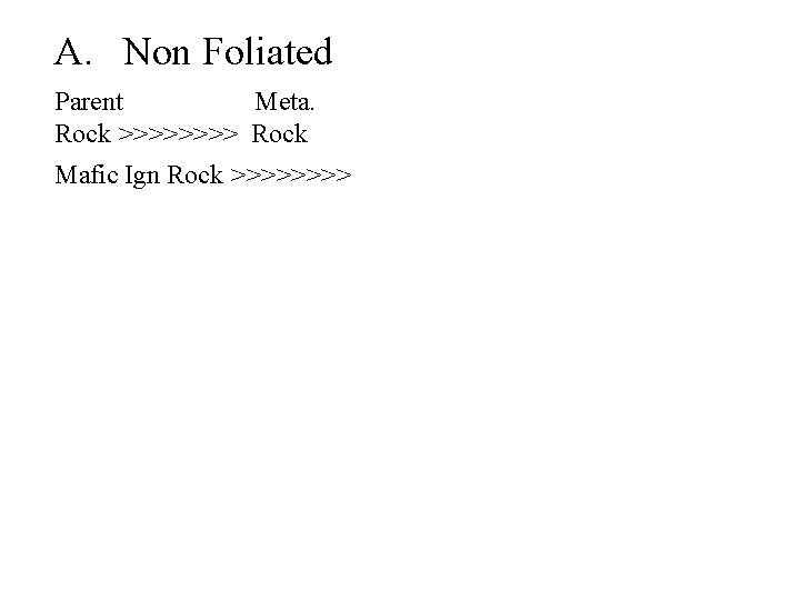 A. Non Foliated Parent Meta. Rock >>>> Rock Mafic Ign Rock >>>> 