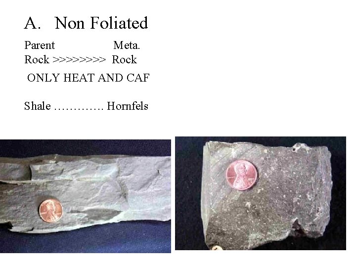 A. Non Foliated Parent Meta. Rock >>>> Rock ONLY HEAT AND CAF Shale ………….