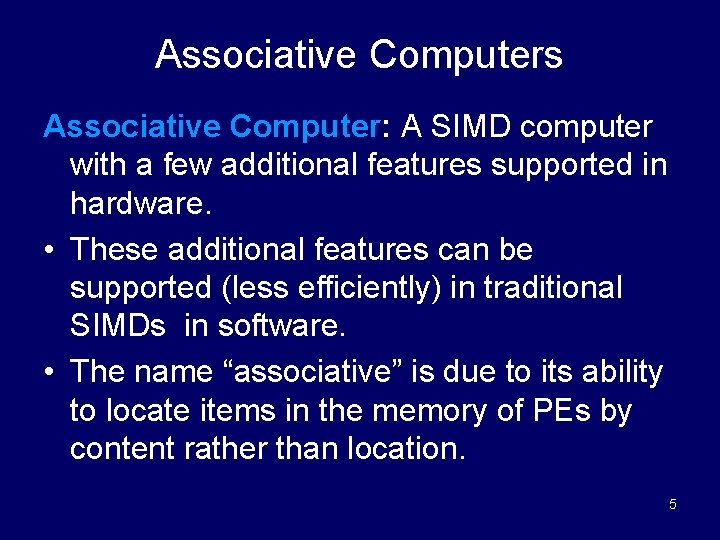 Associative Computers Associative Computer: A SIMD computer with a few additional features supported in