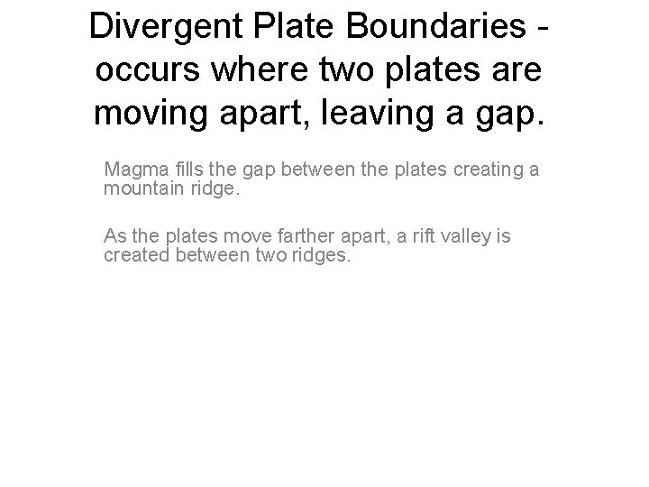 Divergent Plate Boundaries occurs where two plates are moving apart, leaving a gap. Magma