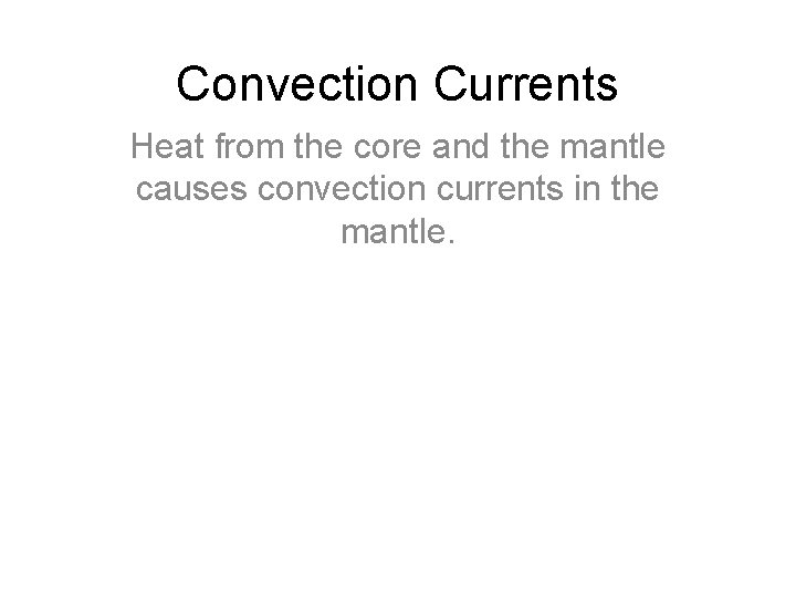 Convection Currents Heat from the core and the mantle causes convection currents in the