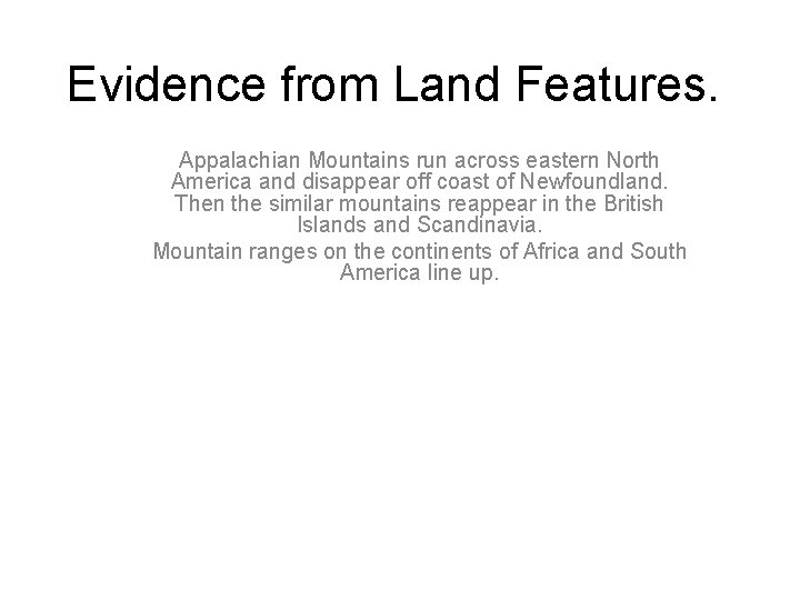 Evidence from Land Features. Appalachian Mountains run across eastern North America and disappear off