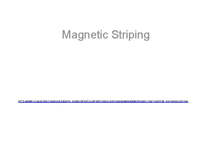 Magnetic Striping HTTP: //WWW. CLASSZONE. COM/BOOKS/EARTH_SCIENCE/TERC/CONTENT/VISUALIZATIONS/ES 0803 PAGE 01. CFM? CHAPTER_NO=VISUALIZATION 