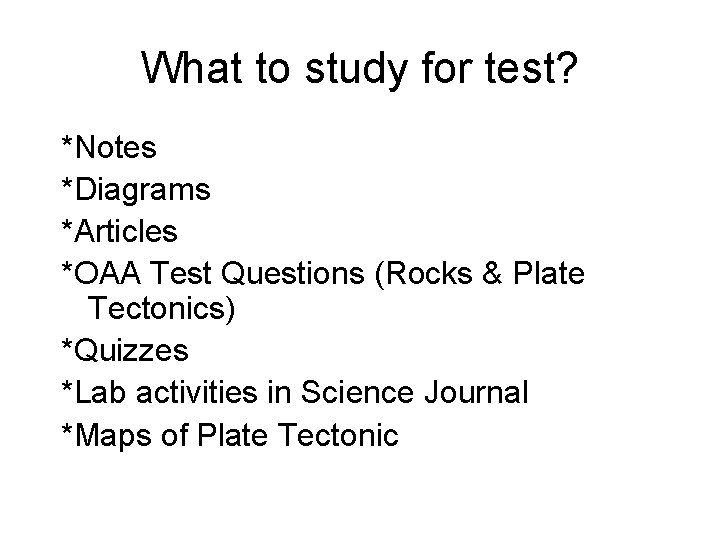 What to study for test? *Notes *Diagrams *Articles *OAA Test Questions (Rocks & Plate