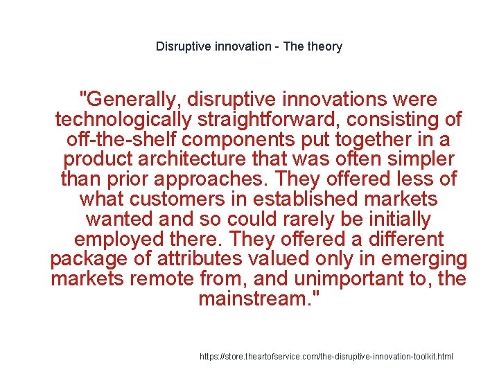 Disruptive innovation - The theory "Generally, disruptive innovations were technologically straightforward, consisting of off-the-shelf