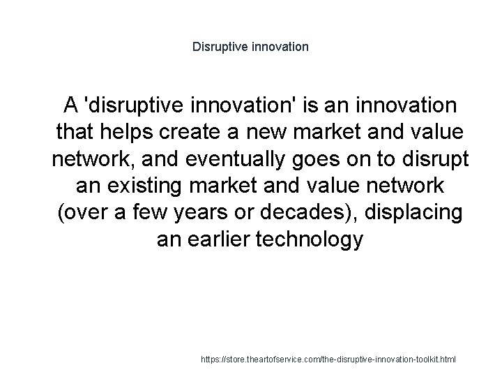 Disruptive innovation 1 A 'disruptive innovation' is an innovation that helps create a new