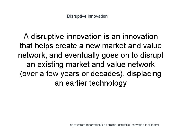 Disruptive innovation A disruptive innovation is an innovation that helps create a new market