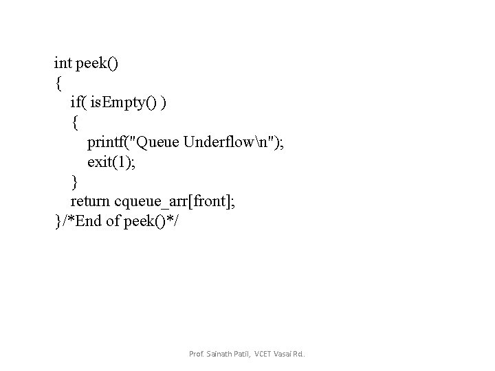 int peek() { if( is. Empty() ) { printf("Queue Underflown"); exit(1); } return cqueue_arr[front];