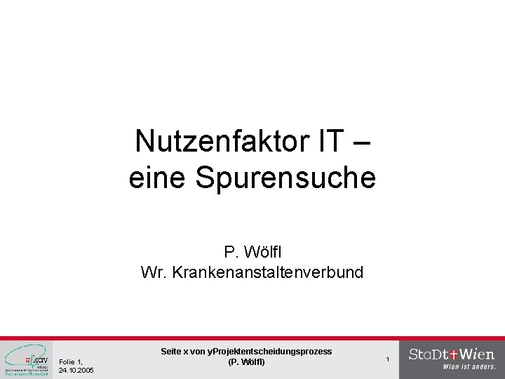 Nutzenfaktor IT – eine Spurensuche P. Wölfl Wr. Krankenanstaltenverbund Folie 1, 24. 10. 2005