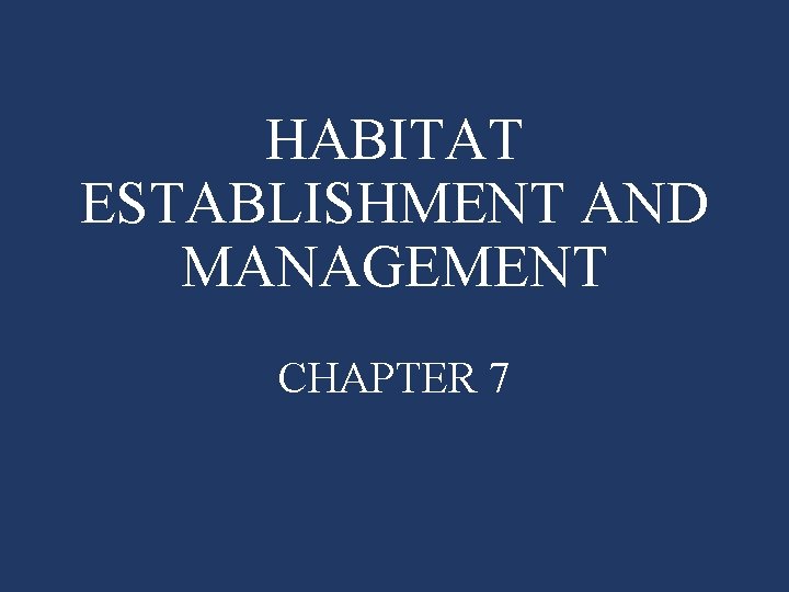 HABITAT ESTABLISHMENT AND MANAGEMENT CHAPTER 7 