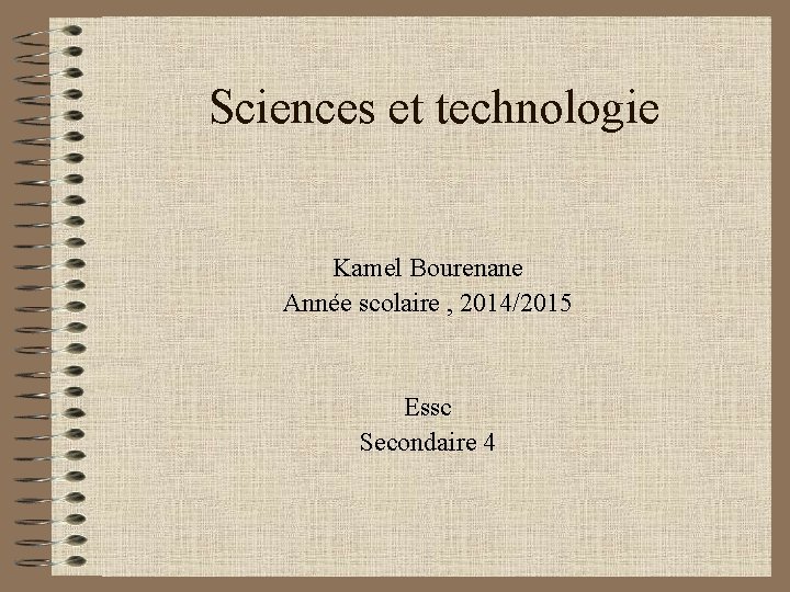 Sciences et technologie Kamel Bourenane Année scolaire , 2014/2015 Essc Secondaire 4 