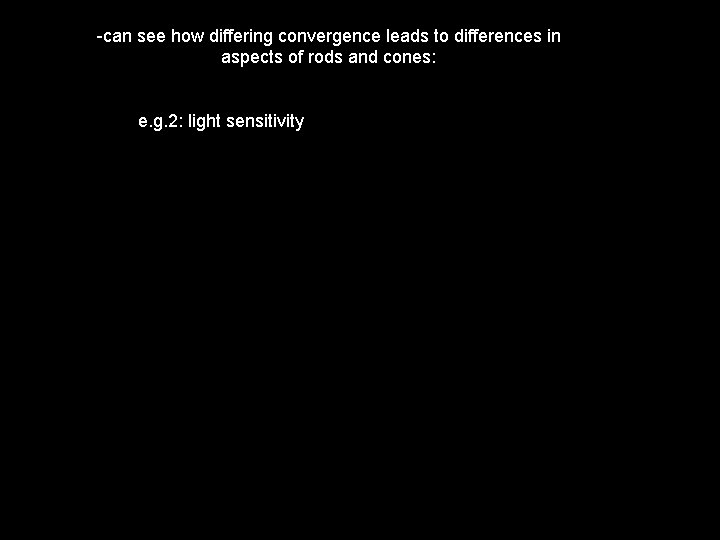 -can see how differing convergence leads to differences in aspects of rods and cones: