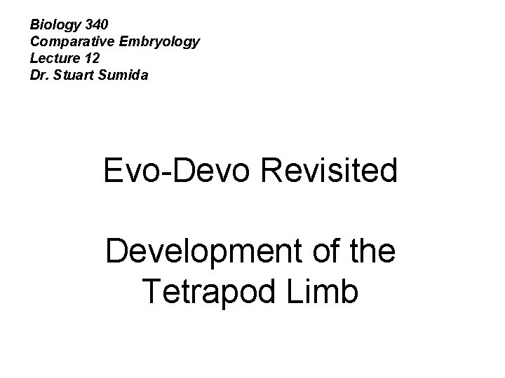 Biology 340 Comparative Embryology Lecture 12 Dr. Stuart Sumida Evo-Devo Revisited Development of the