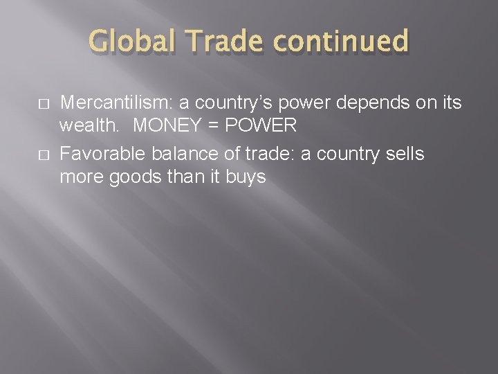 Global Trade continued � � Mercantilism: a country’s power depends on its wealth. MONEY