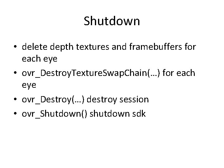 Shutdown • delete depth textures and framebuffers for each eye • ovr_Destroy. Texture. Swap.