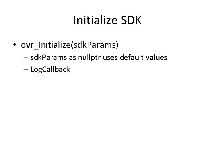 Initialize SDK • ovr_Initialize(sdk. Params) – sdk. Params as nullptr uses default values –