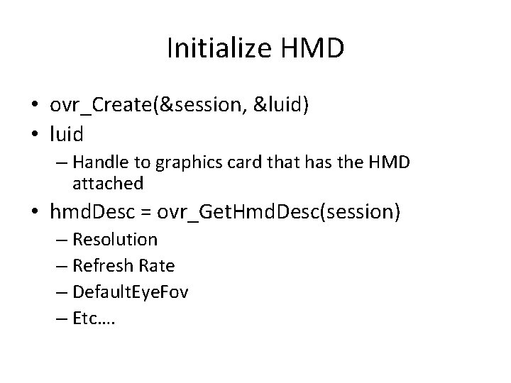 Initialize HMD • ovr_Create(&session, &luid) • luid – Handle to graphics card that has