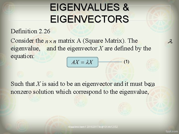 EIGENVALUES & EIGENVECTORS Definition 2. 26 Consider the matrix A (Square Matrix). The eigenvalue,