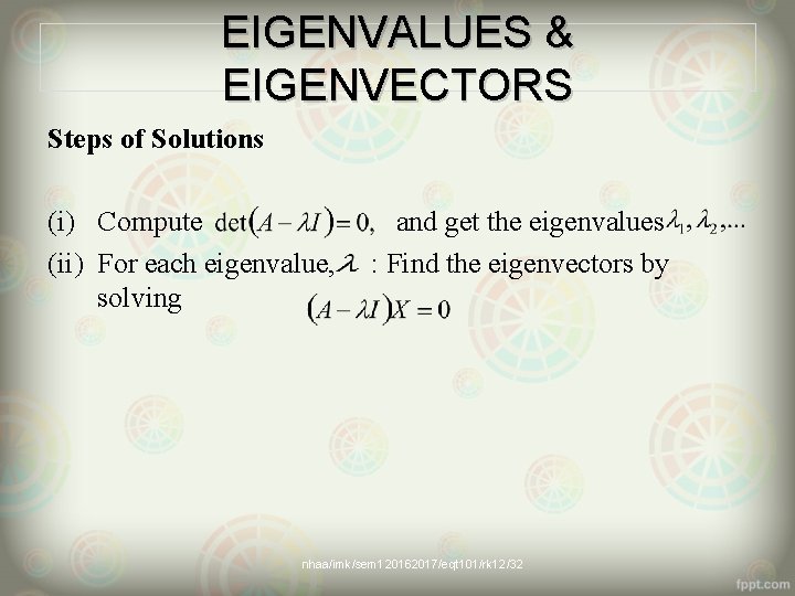 EIGENVALUES & EIGENVECTORS Steps of Solutions (i) Compute (ii) For each eigenvalue, solving and