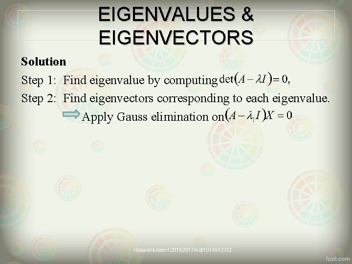 EIGENVALUES & EIGENVECTORS Solution Step 1: Find eigenvalue by computing Step 2: Find eigenvectors