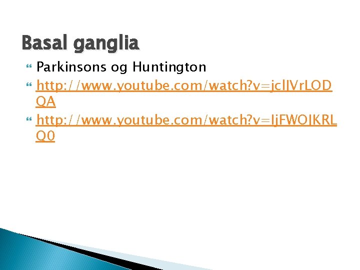 Basal ganglia Parkinsons og Huntington http: //www. youtube. com/watch? v=jcl. JVr. LOD QA http: