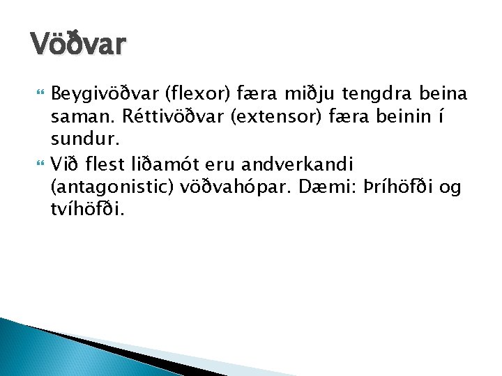 Vöðvar Beygivöðvar (flexor) færa miðju tengdra beina saman. Réttivöðvar (extensor) færa beinin í sundur.