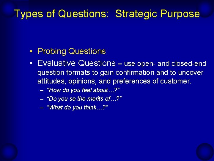 Types of Questions: Strategic Purpose • Probing Questions • Evaluative Questions – use open-