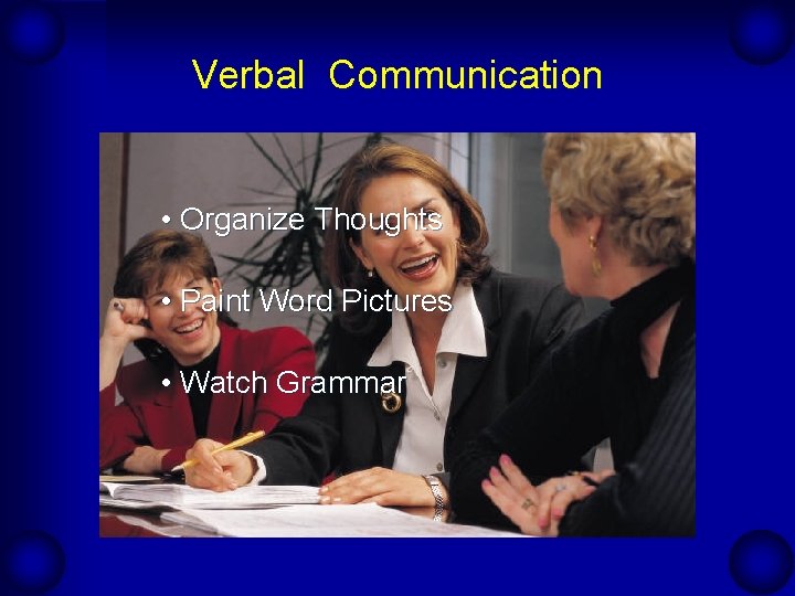 Verbal Communication • Organize Thoughts • Paint Word Pictures • Watch Grammar 