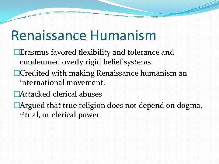 Renaissance Humanism �Erasmus favored flexibility and tolerance and condemned overly rigid belief systems. �Credited Renaissance Humanism �Erasmus favored flexibility and tolerance and condemned overly rigid belief systems. �Credited