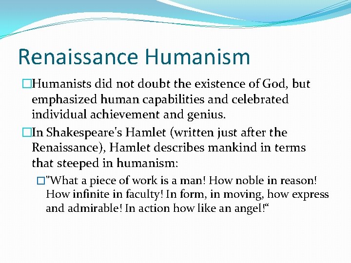 Renaissance Humanism �Humanists did not doubt the existence of God, but emphasized human capabilities Renaissance Humanism �Humanists did not doubt the existence of God, but emphasized human capabilities