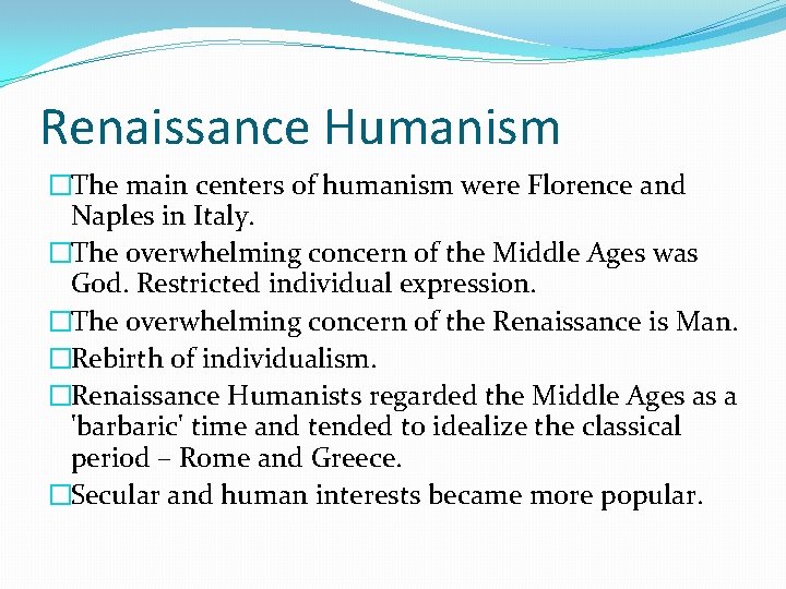 Renaissance Humanism �The main centers of humanism were Florence and Naples in Italy. �The Renaissance Humanism �The main centers of humanism were Florence and Naples in Italy. �The