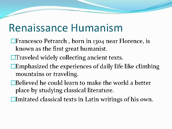Renaissance Humanism �Francesco Petrarch , born in 1304 near Florence, is known as the Renaissance Humanism �Francesco Petrarch , born in 1304 near Florence, is known as the