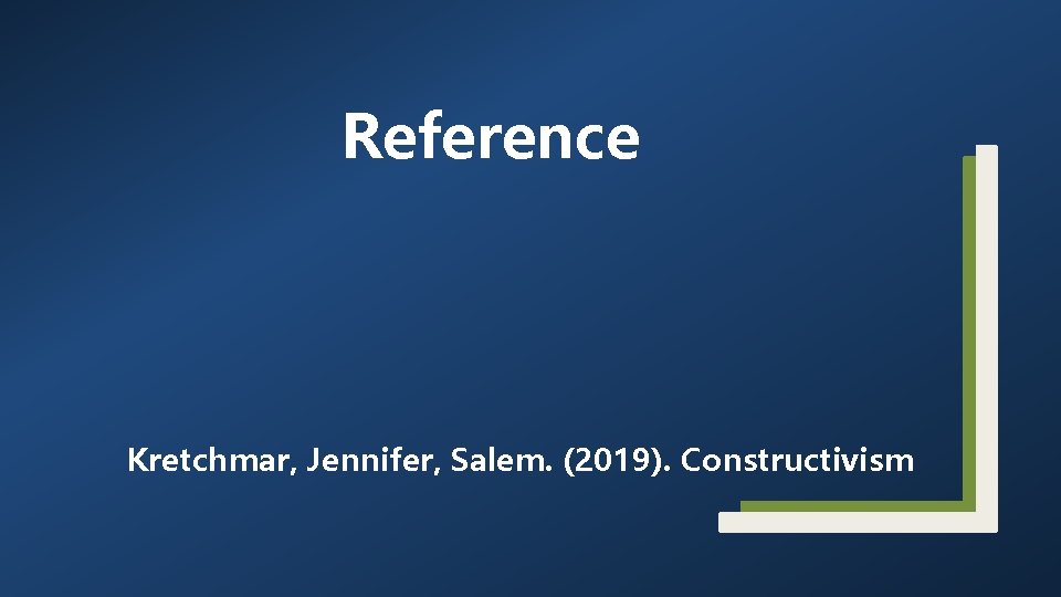 Reference Kretchmar, Jennifer, Salem. (2019). Constructivism 